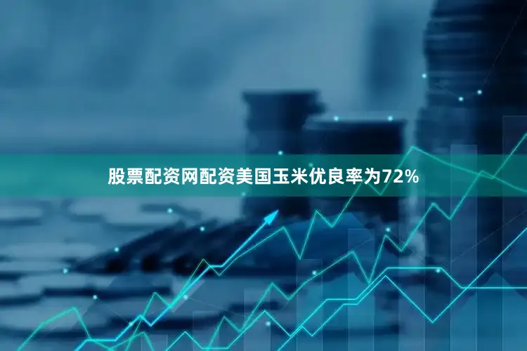 股票配资网配资美国玉米优良率为72%