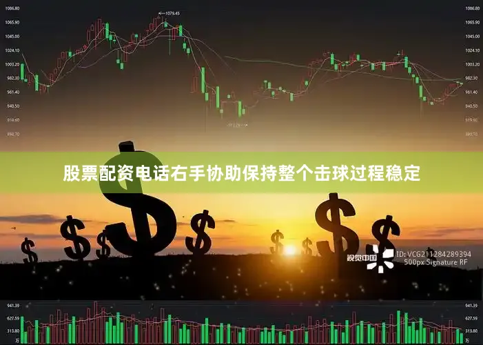 股票配资电话右手协助保持整个击球过程稳定