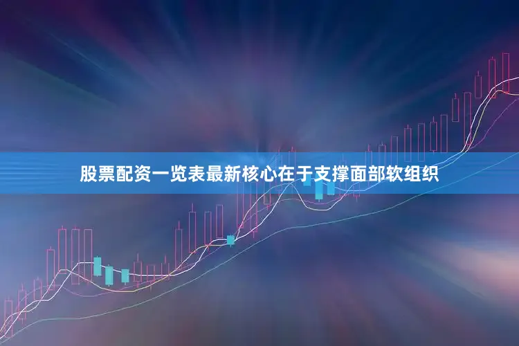 股票配资一览表最新核心在于支撑面部软组织